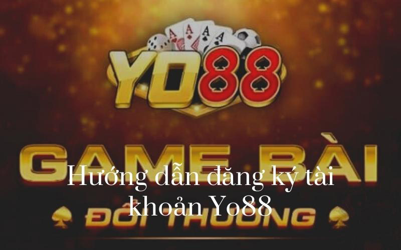 Hướng dẫn đăng ký tài khoản tại Yo88