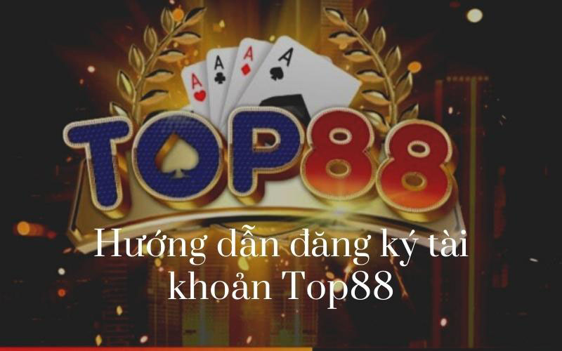 Cách đăng ký tài khoản tại Top88