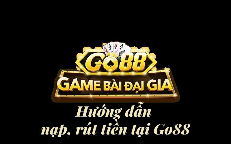 Hướng dẫn nạp, rút tiền tại Go88