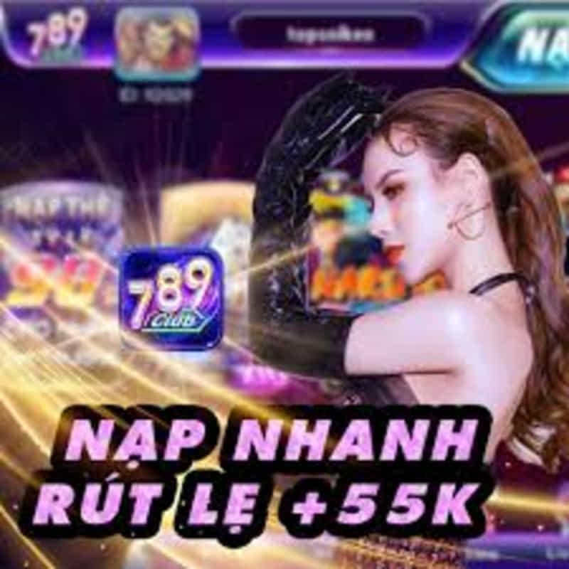 nạp nhanh, rút lẹ +55k tại 789club